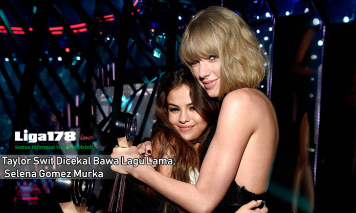 Taylor Swift, Selena Gomez, lagu-lagu lamanya, Liga178 News