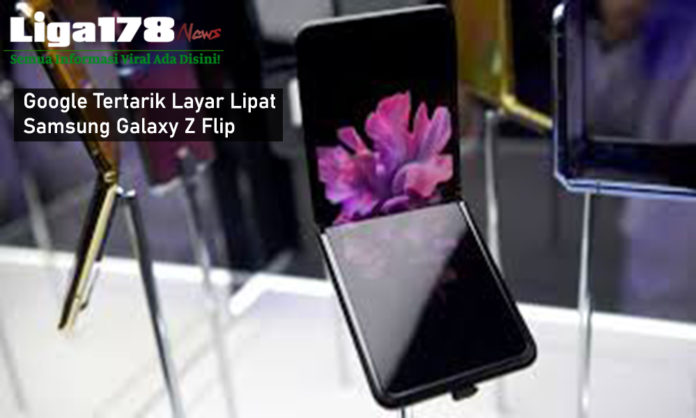 Google Tertarik Dengan Layar Lipat Samsung Galaxy Z Flip