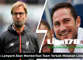 Frank Lampard Akan Memberikan Team Terbaik Melawan Liverpool Frank Lampard Akan Memberikan Team Terbaik Melawan Liverpool
