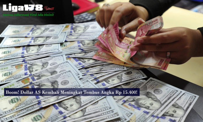 Boom! Dollar AS Kembali Meningkat Tembus Angka Rp 15.400!