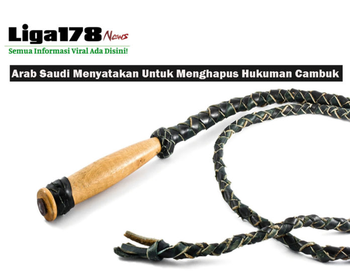 Arab Saudi Telah Menyatakan Untuk Menghapus Hukuman Cambuk