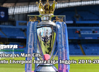 Chelsea vs Man City, Bantu Liverpool Juara Liga Inggris Chealsea, Manchester City, Liverpool, Liga Inggris, Liga178 News